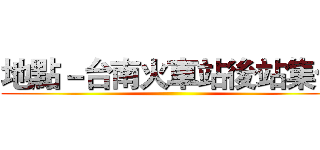 地點－台南火車站後站集合 ()