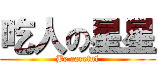 吃人の星星 (Be careful)