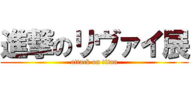 進撃のリヴァイ展 (attack on titan)