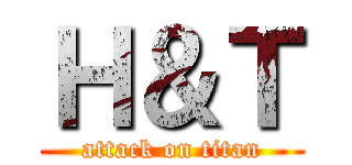 Ｈ＆Ｔ (attack on titan)