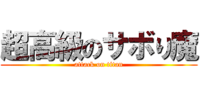 超高級のサボり魔 (attack on titan)