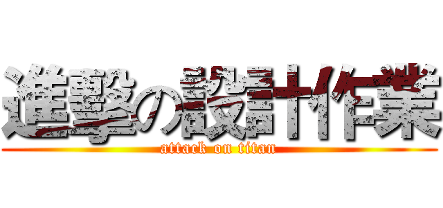 進擊の設計作業 (attack on titan)