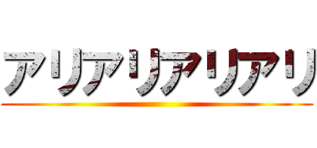 アリアリアリアリ ()