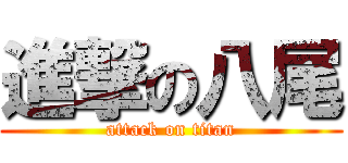 進撃の八尾 (attack on titan)