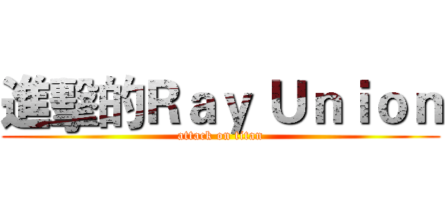 進擊的Ｒａｙ Ｕｎｉｏｎ (attack on titan)