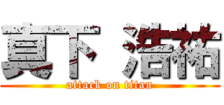 真下 浩祐 (attack on titan)