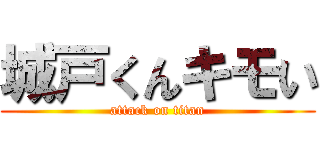 城戸くんキモい (attack on titan)