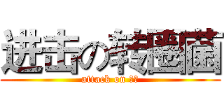 进击の转圈菌 (attack on 转圈)