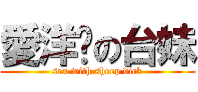 愛洋屌の台妹 (sex with sheep dick)