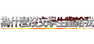 為什麼沒交學生證給我 (By 學藝)