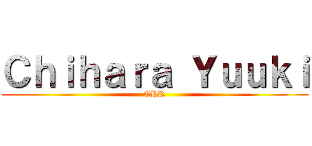 Ｃｈｉｈａｒａ Ｙｕｕｋｉ (CHR)