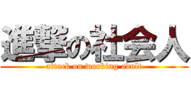 進撃の社会人 (attack on working adult)