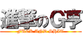進撃のＧ亨 (FUCK AND SHIT)