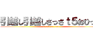 引越し引越しさっさｔ５おひっｋ (attack on titan)
