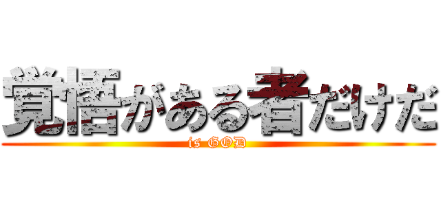 覚悟がある者だけだ (is GOD)