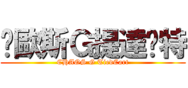 卡歐斯Ｇ提達卡特 (CHAOS G TiedCart)