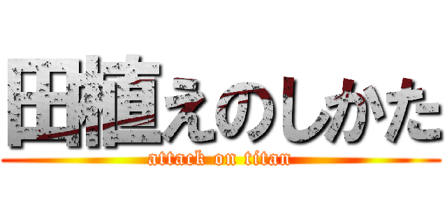 田植えのしかた (attack on titan)