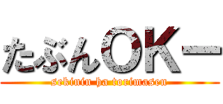 たぶんＯＫー (sekinin ha torimasen)