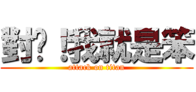 對啦！我就是笨 (attack on titan)