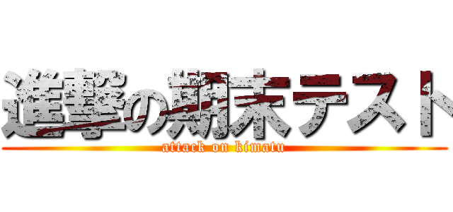進撃の期末テスト (attack on kimatu)