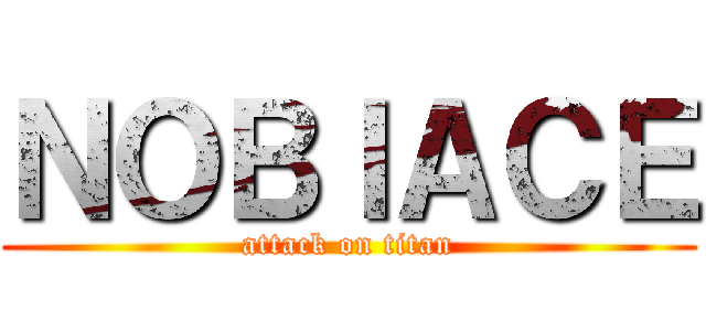 ＮＯＢＩＡＣＥ (attack on titan)