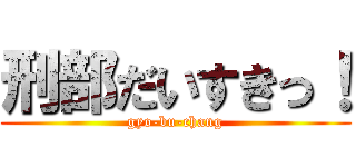 刑部だいすきっ！ (gyo-bu-chang)
