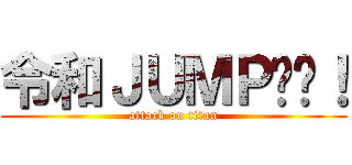 令和ＪＵＭＰ‼︎！ (attack on titan)