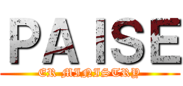ＰＡＩＳＥ (ER MINISTRY)