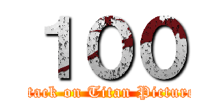 １００ (Attack on Titan Pictures)