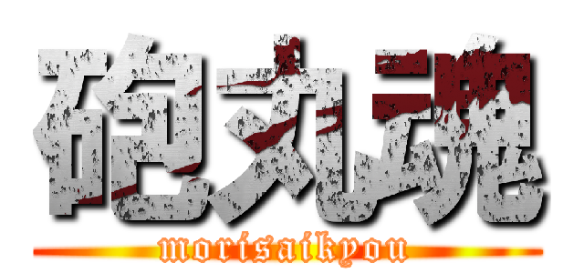 砲丸魂 (morisaikyou)