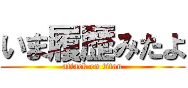 いま履歴みたよ (attack on titan)