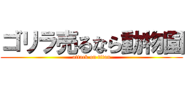 ゴリラ売るなら動物園 (attack on titan)