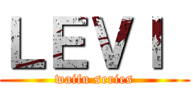 ＬＥＶＩ  (waifu series)