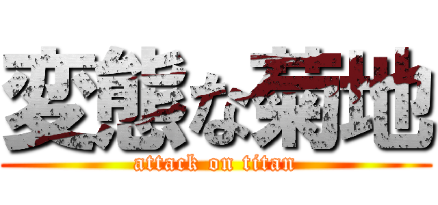 変態な菊地 (attack on titan)