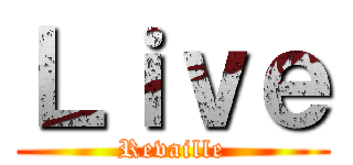 Ｌｉｖｅ (Revaille)