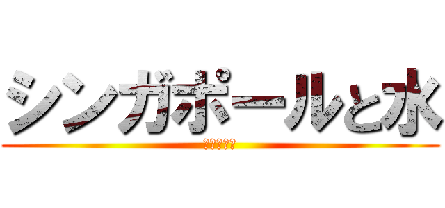 シンガポールと水 (まじかよｗ)