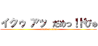 イクゥ アッ だめっ！ドぴゅ (attack on titan)