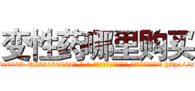 变性药哪里购买 (变性药哪里购买【电-186x2687x6963-Q278180069元-吉-药-业】我们做的是长期生意,靠的是老客户长期支持 http://sngk.net/P6KerR
)