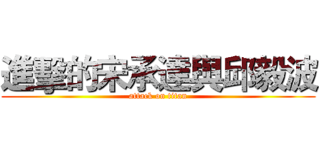 進擊的宋承達與邱毅波 (attack on titan)