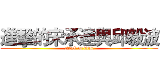 進擊的宋承達與邱毅波 (attack on titan)