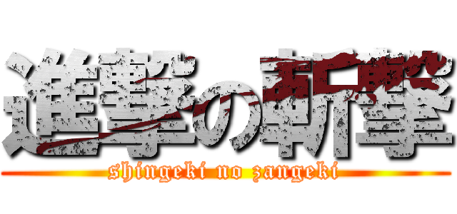 進撃の斬撃 (shingeki no zangeki)