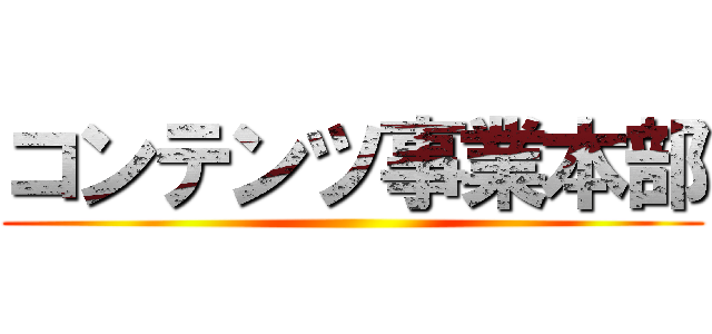 コンテンツ事業本部 ()