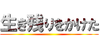 生き残りをかけた ()