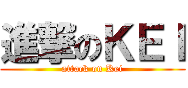 進撃のＫＥＩ (attack on Kei)