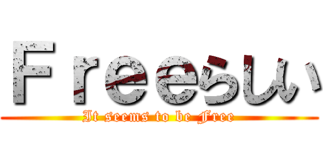 Ｆｒｅｅらしい (It seems to be Free)