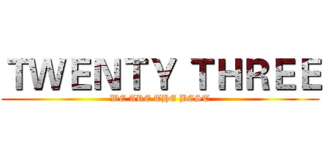 ＴＷＥＮＴＹ ＴＨＲＥＥ (WE ARE THE BEST)