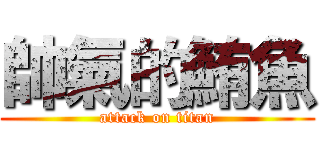 帥氣的鮪魚 (attack on titan)