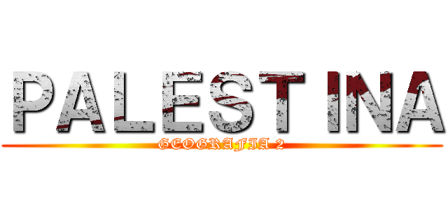 ＰＡＬＥＳＴＩＮＡ (GEOGRAFIA 2)