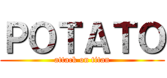 ＰＯＴＡＴＯ (attack on titan)