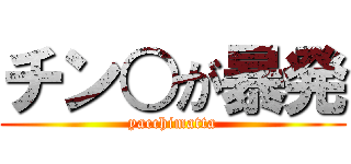 チン○が暴発 (yacchimatta)